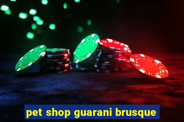 pet shop guarani brusque